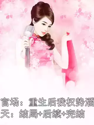 官场：重生后我权势滔天：结局+后续+完结