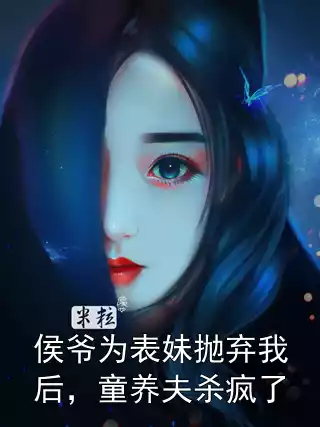 侯爷为表妹抛弃我后，童养夫杀疯了