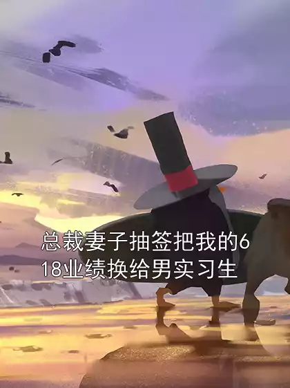 总裁妻子抽签把我的618业绩换给男实习生