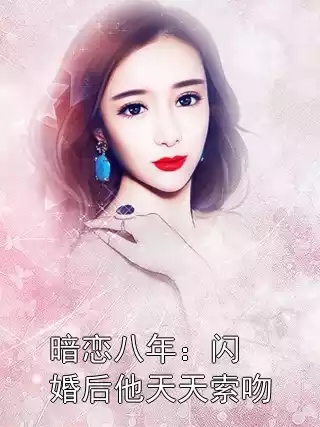 暗恋八年：闪婚后他天天索吻小说