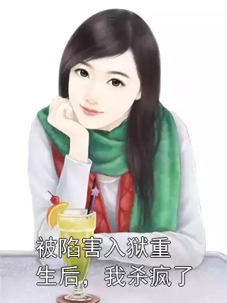 被陷害入狱重生后，我杀疯了小说