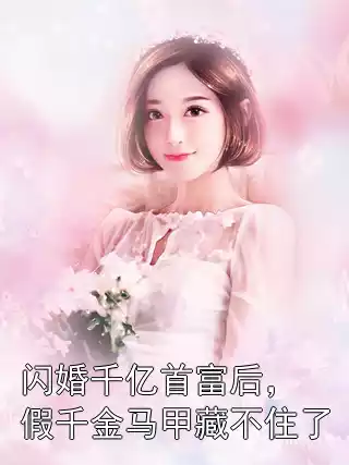 闪婚千亿首富后，假千金马甲藏不住了小说