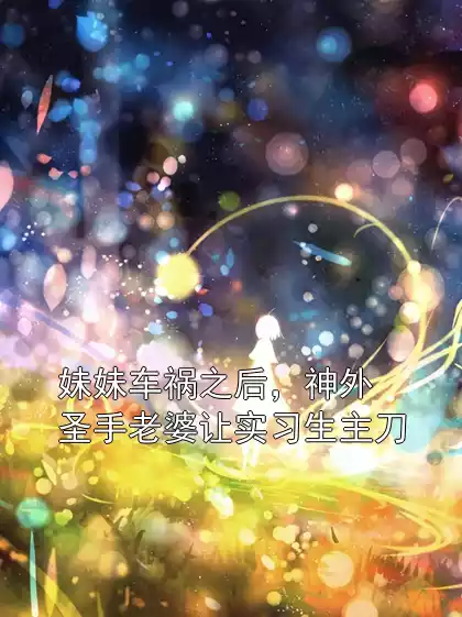 妹妹车祸之后，神外圣手老婆让实习生主刀