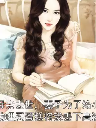 母亲去世，妻子为了给小助理买蛋糕将我丢下高速