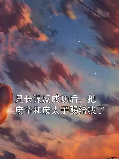 兄长谋反成功后，把废帝和废太子赐给我了