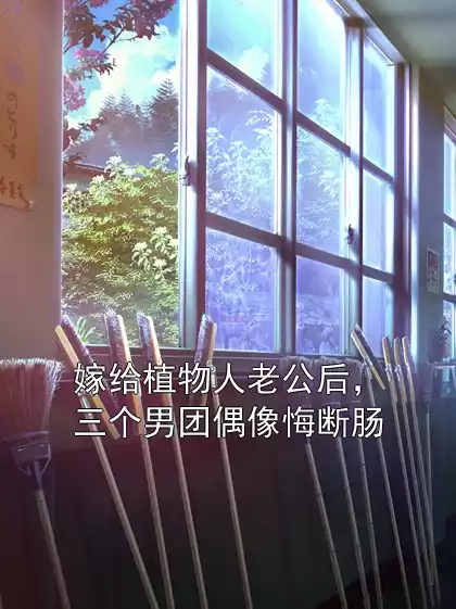 嫁给植物人老公后，三个男团偶像悔断肠