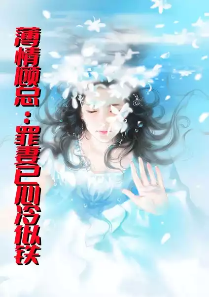 薄情顾总罪妻已心冷似铁小说