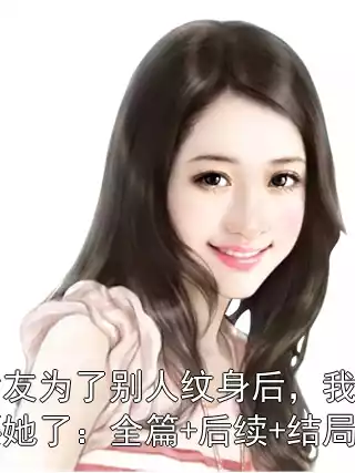 女友为了别人纹身后，我不要她了：全篇+后续+结局