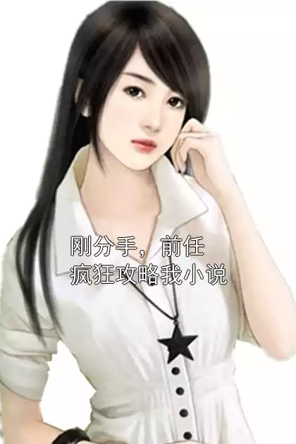 刚分手，前任疯狂攻略我小说