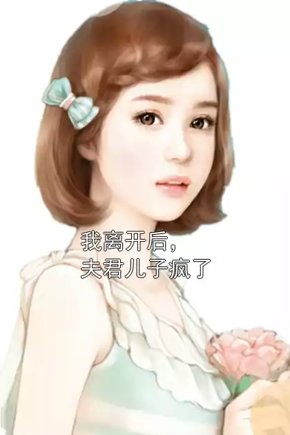 我离开后，夫君儿子疯了
