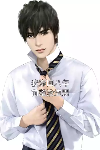 我穿回八年前整治渣男小说