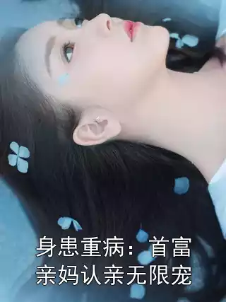 身患重病：首富亲妈认亲无限宠小说