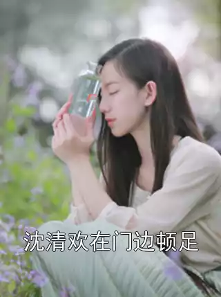 沈清欢在门边顿足小说