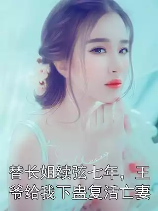 替长姐续弦七年，王爷给我下蛊复活亡妻