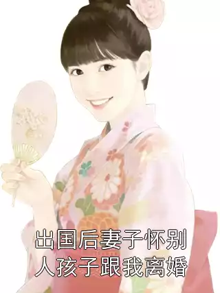 出国后妻子怀别人孩子跟我离婚小说