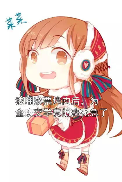 我用彩票烤肉后，为全班交学费的班花急了小说
