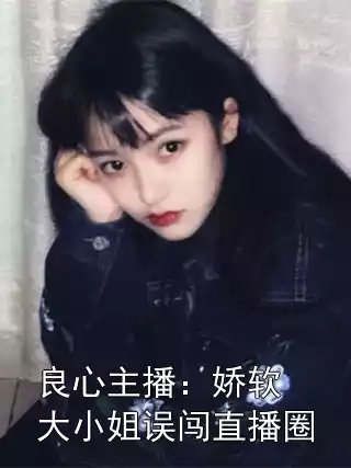 良心主播：娇软大小姐误闯直播圈小说