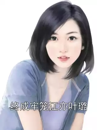 终成牢笼江亦叶璐小说