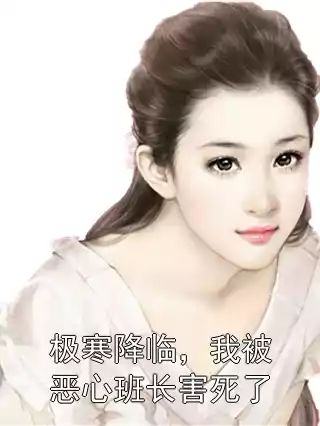 极寒降临，我被恶心班长害死了小说