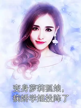 变身萝莉狐娘，病娇学姐投降了小说