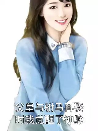 父皇与驸马再娶时我觉醒了神脉小说