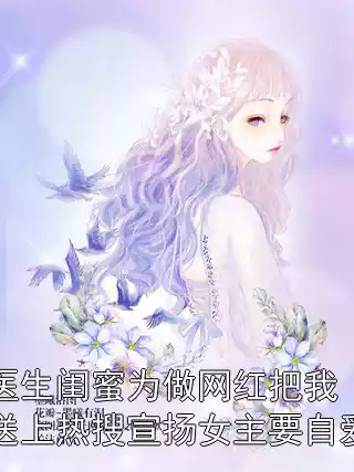 医生闺蜜为做网红把我送上热搜宣扬女主要自爱小说