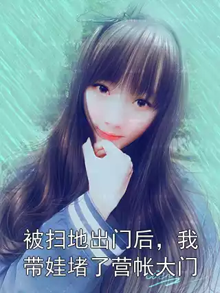 被扫地出门后，我带娃堵了营帐大门小说