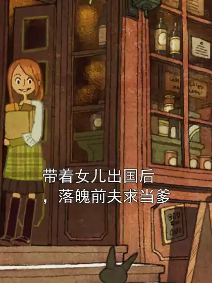 带着女儿出国后，落魄前夫求当爹小说