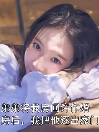弟弟将我房间许作婚房后，我把他逐出家门小说