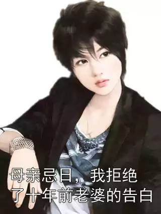 母亲忌日，我拒绝了十年前老婆的告白