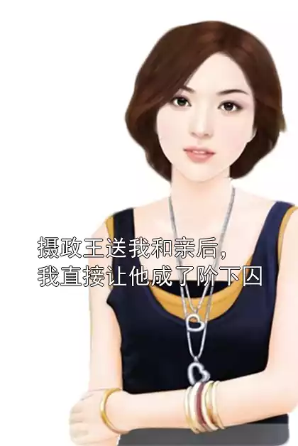 摄政王送我和亲后，我直接让他成了阶下囚小说