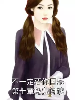 不一定要你回来第十章免费阅读