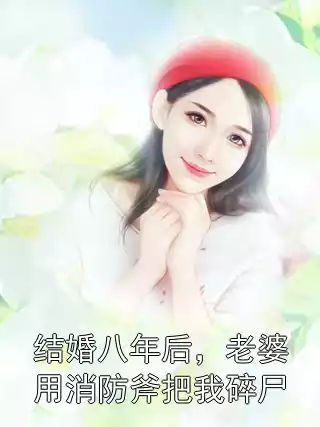 结婚八年后，老婆用消防斧把我碎尸小说