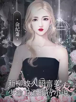 新柳故人昭言姜少瑜卫澄昭行小说小说