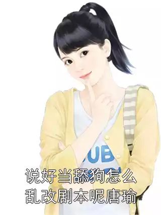 说好当舔狗怎么乱改剧本呢唐瑜小说