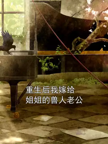 重生后我嫁给姐姐的兽人老公小说