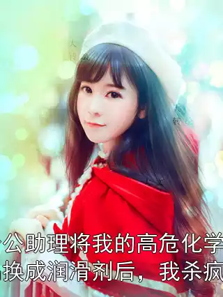 老公助理将我的高危化学品换成润滑剂后，我杀疯了