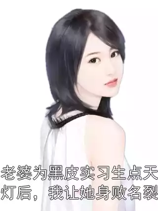 老婆为黑皮实习生点天灯后，我让她身败名裂小说