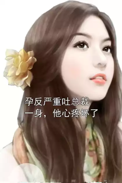 孕反严重吐总裁一身，他心疼坏了