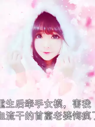 重生后牵手女模，害我血流干的首富老婆悔疯了