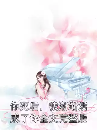 你死后，我渐渐活成了你全文完整版小说