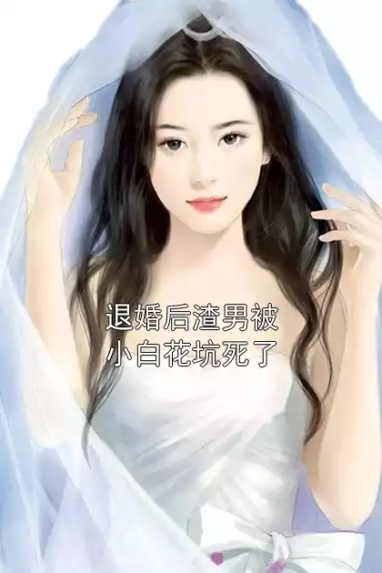 退婚后渣男被小白花坑死了