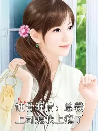 蚀骨缠情：总裁上司宠我上瘾了小说