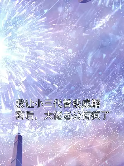 我让小三代替我成解药后，大佬老公悔疯了