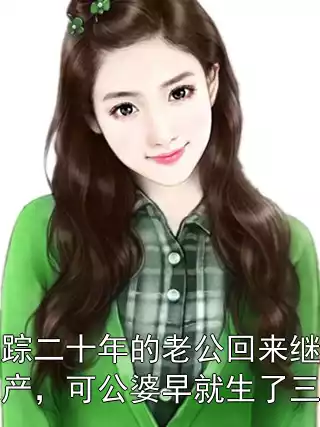 失踪二十年的老公回来继承家产，可公婆早就生了三胎