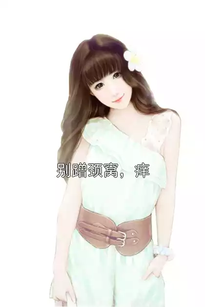 别蹭颈窝，痒小说