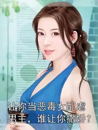 让你当恶毒女配虐男主，谁让你撒娇？小说