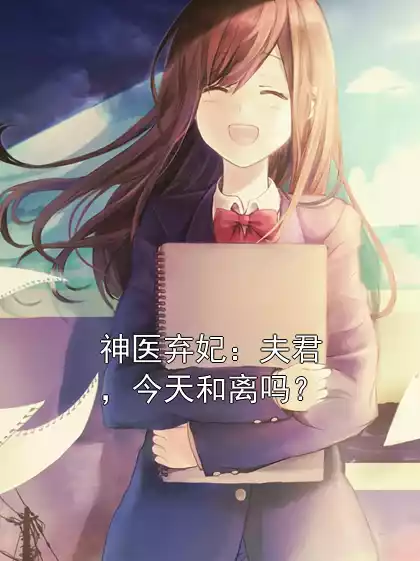 神医弃妃：夫君，今天和离吗？小说