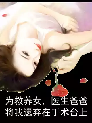 为救养女，医生爸爸将我遗弃在手术台上