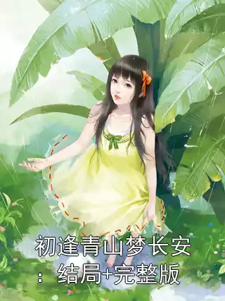 初逢青山梦长安：结局+完整版小说